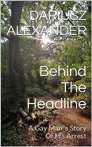 Behind The Headline: A Gay Man's Story Of His Arrest by Dariusz Alexander